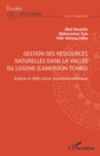 Gestion des ressources naturelles dans la vallee du Logone (Cameroun-Tchad) : Enjeux et defis socio-environnementaux - eBook