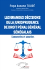 Les grandes decisions  de la jurisprudence de droit penal general senegalais : Commentees et annotees - eBook