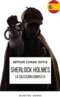 Sherlock Holmes: La Coleccion Completa - Una Obra Maestra Intemporal - eBook