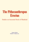 The Pithecanthropus Erectus : Studies on Ancestral Stock of Mankind - eBook