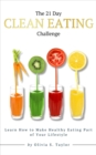 The 21 Day Clean Eating Challenge : Learn How to Make Healthy Eating Part of Your Lifestyle - eBook