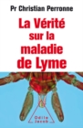 La Verite sur la maladie de Lyme : Infections cachees, vies brisees, vers une nouvelle medecine - eBook