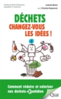 Dechets : changez-vous les idees ! : Comment reduire et valoriser nos dechets au quotidien - eBook
