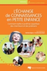 L'echange de connaissances en petite enfance : Comment mettre a profit les expertises des chercheurs et des praticiens - eBook