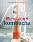 Revolution kombucha : Tout ce qu'il faut savoir pour le brasser vous-meme - eBook