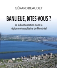Banlieue, dites-vous ? La suburbanisation dans la region metropolitaine de Montreal - eBook