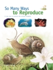 So Many Ways to Reproduce : A new way to explore the animal kingdom - eBook
