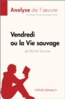 Vendredi ou la Vie sauvage de Michel Tournier (Analyse de l'oeuvre) : Analyse complete et resume detaille de l'oeuvre - eBook