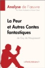 La Peur et Autres Contes fantastiques de Guy de Maupassant (Analyse de l'œuvre) : Analyse complete et resume detaille de l'oeuvre - eBook