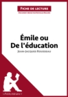 Emile ou De l'education de Jean-Jacques Rousseau (Fiche de lecture) : Analyse complete et resume detaille de l'oeuvre - eBook