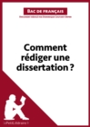 Comment rediger une dissertation? (Fiche de cours) : Methodologie lycee - Reussir le bac de francais - eBook
