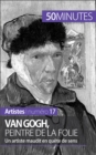 Van Gogh, peintre de la folie : Un artiste maudit en quete de sens - eBook