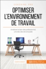 Optimiser l'environnement de travail : Ameliorer le bien-etre professionnel, une des cles de la reussite - eBook