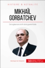 Mikhail Gorbatchev : De la glasnost a la fin de la guerre froide - eBook