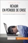 Reagir en periode de crise : Les principes cles de la gestion de crise en entreprise - eBook