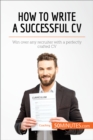How to Write a Successful CV : Win over any recruiter with a perfectly crafted CV - eBook