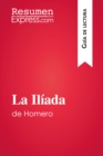 La Iliada de Homero (Guia de lectura) : Resumen y analisis completo - eBook