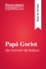 Papa Goriot de Honore de Balzac (Guia de lectura) : Resumen y analisis completo - eBook
