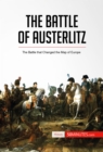 The Battle of Austerlitz : The Battle that Changed the Map of Europe - eBook