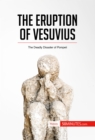 The Eruption of Vesuvius : The Deadly Disaster of Pompeii - eBook