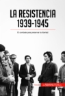 La Resistencia, 1939-1945 : El combate para preservar la libertad - eBook