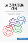 La estrategia CRM : Las claves para aumentar y fidelizar a la clientela - eBook