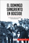 El Domingo Sangriento en Bogside : Un episodio negro en la historia de Irlanda del Norte - eBook