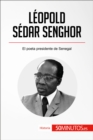 Leopold Sedar Senghor : El poeta presidente de Senegal - eBook