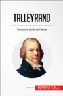 Talleyrand : Todo por la gloria de Francia - eBook