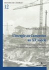 L'energie au Cameroun au XXe siecle : Entre la puissance publique et les entreprises, une histoire intriquee - eBook