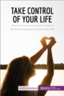 Take Control of Your Life : Be the protagonist of your own life! - eBook