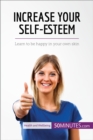 Increase Your Self-Esteem : Learn to be happy in your own skin - eBook
