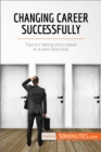 Changing Career Successfully : Tips for taking your career in a new direction - eBook