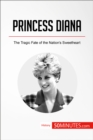 Princess Diana : The Tragic Fate of the Nation's Sweetheart - eBook