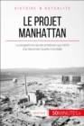 Le projet Manhattan : Le programme secret americain qui mit fin a la Seconde Guerre mondiale - eBook