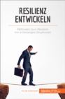 Resilienz entwickeln : Methoden zum Meistern von schwierigen Situationen - eBook