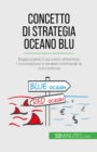 Concetto di Strategia Oceano Blu : Raggiungere il successo attraverso l'innovazione e rendere irrilevante la concorrenza - eBook