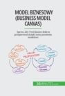 Model biznesowy (Business Model Canvas) : Spraw, aby Twoj biznes dobrze prosperowal dzieki temu prostemu modelowi - eBook
