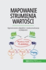 Mapowanie strumienia wartosci : Ograniczenie odpadow i maksymalizacja wydajnosci - eBook