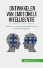Ontwikkelen van emotionele intelligentie : Verhoog uw professionele prestaties door emoties te begrijpen - eBook