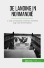 De landing in Normandie : D-Day en Operatie Overlord: De eerste stap naar de bevrijding - eBook