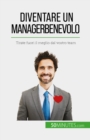 Diventare un manager benevolo : Tirate fuori il meglio dal vostro team - eBook