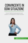 Convincente in ogni situazione : Come l'abilita di persuasione puo aiutarvi a sviluppare la vostra carriera - eBook