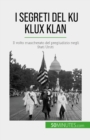 I segreti del Ku Klux Klan : Il volto mascherato del pregiudizio negli Stati Uniti - eBook