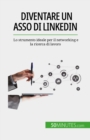 Diventare un asso di LinkedIn : Lo strumento ideale per il networking e la ricerca di lavoro - eBook