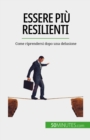 Essere piu resilienti : Come riprendersi dopo una delusione - eBook