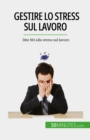 Gestire lo stress sul lavoro : Dite NO allo stress sul lavoro - eBook