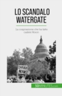 Lo scandalo Watergate : La cospirazione che ha fatto cadere Nixon - eBook