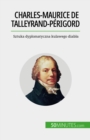 Charles-Maurice de Talleyrand-Perigord : Sztuka dyplomatyczna kulawego diabla - eBook