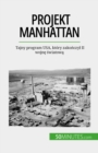 Projekt Manhattan : Tajny program USA, ktory zakonczyl II wojne swiatowa - eBook